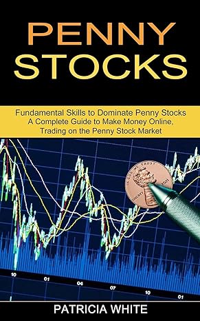 penny stocks a complete guide to make money online trading on the penny stock market 1st edition patricia