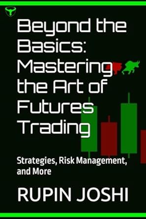 beyond the basics mastering the art of futures trading strategies risk management and more 1st edition rupin