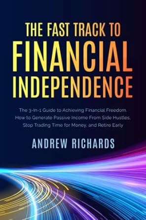 the fast track to financial independence the 3 in 1 guide to achieving financial freedom how to generate