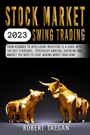 Stock Market 2023 Swing Trading From Beginner To Intelligent Investors Is A Guide With The Best Strategies Psychology Analysis Discipline And Mindset You Need To Start Making Money From Home