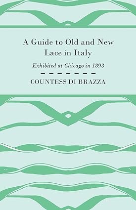 a guide to old and new lace in italy exhibited at chicago in 1893 1st edition countess di brazza 1408693852,