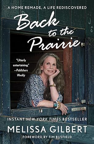 back to the prairie a home remade a life rediscovered 1st edition melissa gilbert 1982177195, 978-1982177195