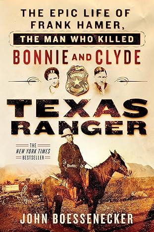 texas ranger the epic life of frank hamer the man who killed bonnie and clyde 1st edition john boessenecker