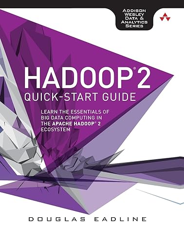 hadoop 2 quick start guide learn the essentials of big data computing in the apache hadoop 2 ecosystem 1st