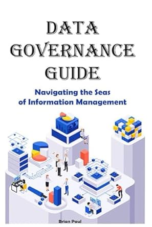 data governance guide navigating the seas of information management 1st edition brian paul b0cs64jc9c,