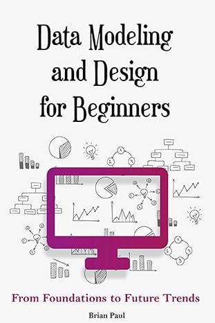 data modeling and design for beginners from foundations to future trends 1st edition brian paul b0cs5xmq5x,