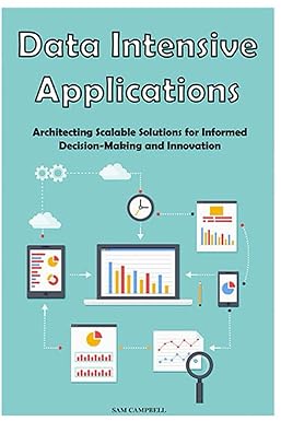 Data Intensive Applications Architecting Scalable Solutions For Informed Decision Making And Innovation