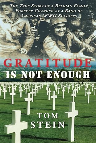 gratitude is not enough the true story of a belgian family forever changed by a band of american wwii