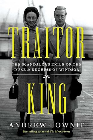 traitor king the scandalous exile of the duke and duchess of windsor 1st edition andrew lownie 1639363874,
