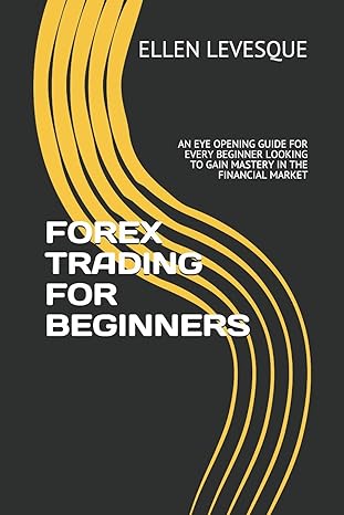 forex trading for beginners an eye opening guide for every beginner looking to gain mastery in the financial