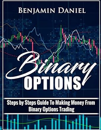 binary options steps by steps guide to making money from binary options trading 1st edition benjamin daniel