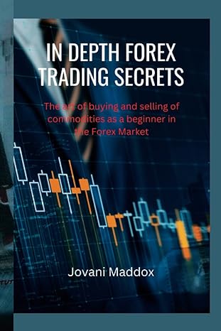 in depth forex trading secrets the art of buying and selling of commodities as a beginner in the forex market
