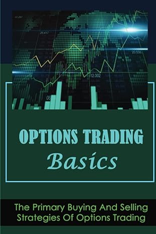 options trading basics the primary buying and selling strategies of options trading 1st edition cortez