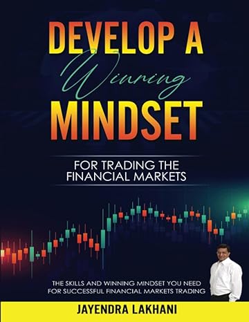 develop a winning mindset for trading the financial markets 1st edition jayendra lakhani 979-8391635253