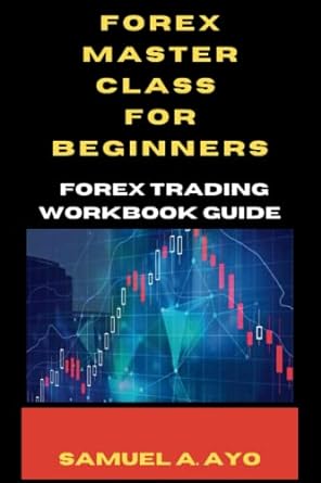 forex master class for beginners forex trading workbook guide 1st edition samuel a. ayo 979-8377034100