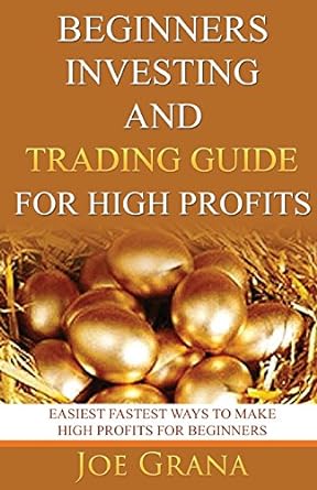 beginners investing and trading guide for high profits easiest fastest ways to make high profits for