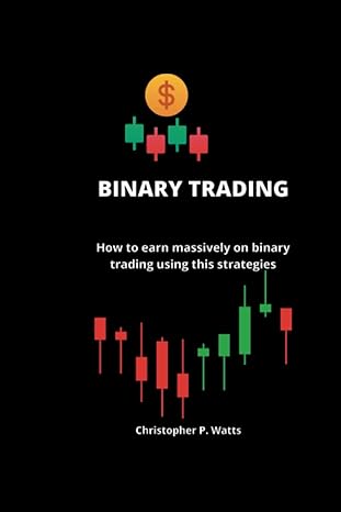 binary trading how to earn massively on binary trading using this strategies 1st edition christopher p. watts