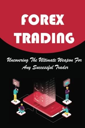 forex trading uncovering the ultimate weapon for any successful trader 1st edition marna shepler