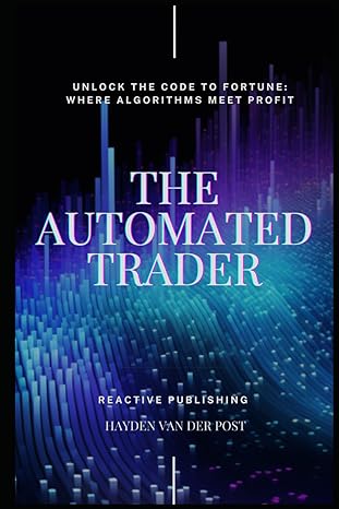the automated trader unlock the code to fortune where algorithms meet profit 1st edition hayden van der post