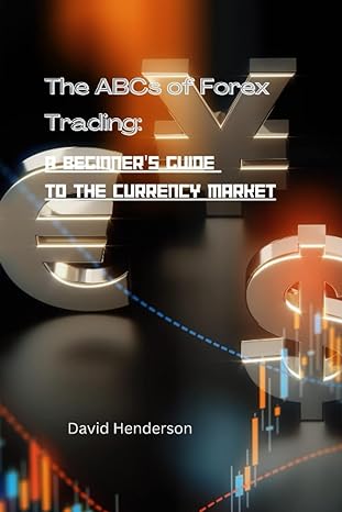 the abcs of forex trading a beginner s guide to the currency market 1st edition david henderson 979-8388655790