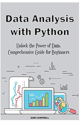 data analysis with python unlock the power of data comprehensive guide for beginners 1st edition sam campbell