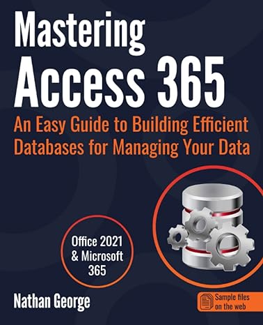 mastering access 365 an easy guide to building efficient databases for managing your data 1st edition nathan