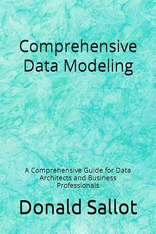 comprehensive data modeling a comprehensive guide for data architects and business professionals 1st edition