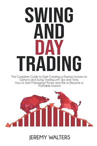 swing and day trading the complete guide to start creating a passive income on options and swing trading with