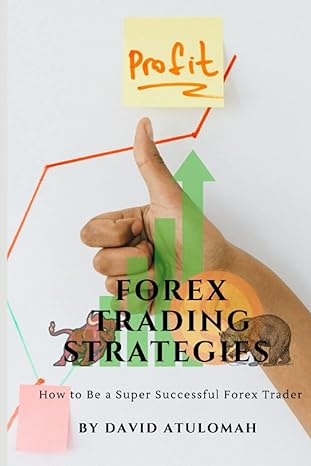 forex trading strategies how to be a super successful forex trader 1st edition david atulomah 979-8838796684