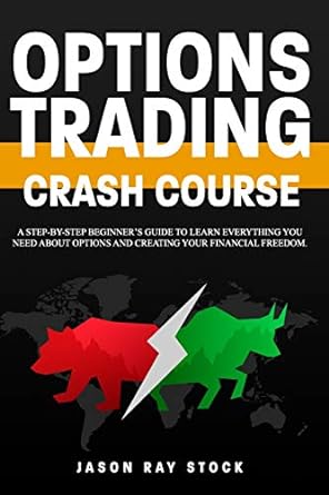 options trading crash course a step by step beginner s guide to learn everything you need about options and