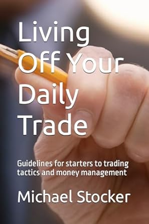 living off your daily trade guidelines for starters to trading tactics and money management 1st edition