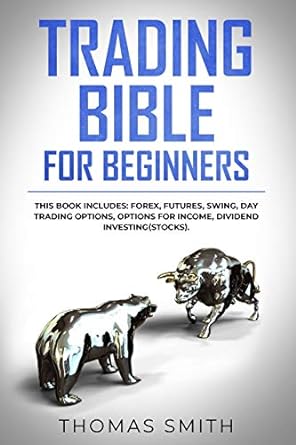 trading bible for beginners this book includes forex futures swing day trading options options for income