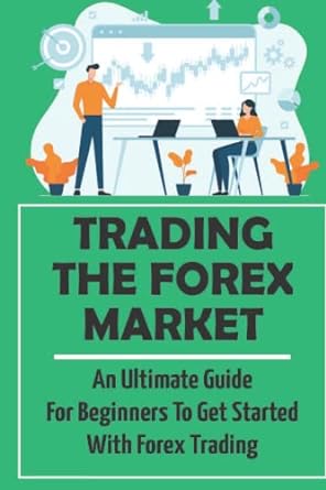 trading the forex market an ultimate guide for beginners to get started with forex trading 1st edition fred