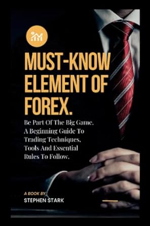 must know elements of forex part of the big game a beginning guide to trading techniques tools and essential