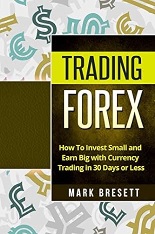 trading forex how to invest small and earn big with currency trading in 30 days or less 1st edition mark