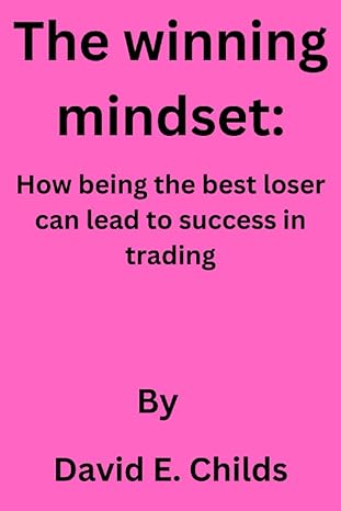 the winning mindset how being the best loser can lead to success in trading 1st edition david e. childs
