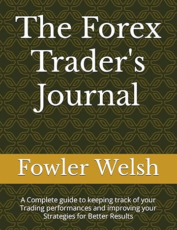 the forex trader s journal a complete guide to keeping track of your trading performances and improving your
