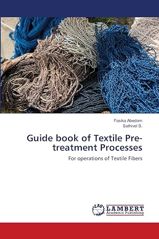 guide book of textile pre treatment processes for operations of textile fibers 1st edition fasika abedom,