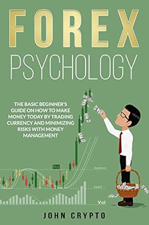 forex psychology the basic beginner s guide on how to make money today by trading currency and minimizing