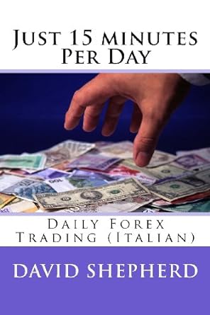 just 15 minutes per day daily forex trading 1st edition david shepherd 1494708604, 978-1494708603