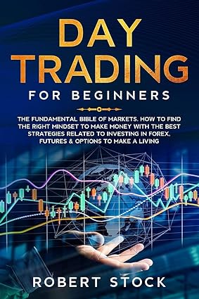 day trading for beginners the fundamental bible of markets how to find the right mindset to make money with