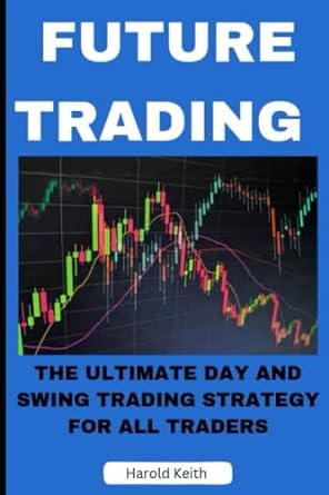 future trading the ultimate day and swing trading strategy for all traders 1st edition harold keith