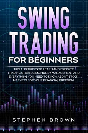 swing trading for beginners tips and tricks to learn and execute trading strategies money management and