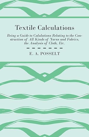 textile calculations being a guide to calulations relating to the construction of all kinds of yarns and