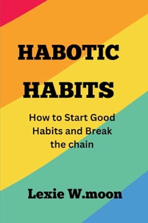 habotic habits how to start good habits and break the chain 1st edition lexie w moon 979-8354105717
