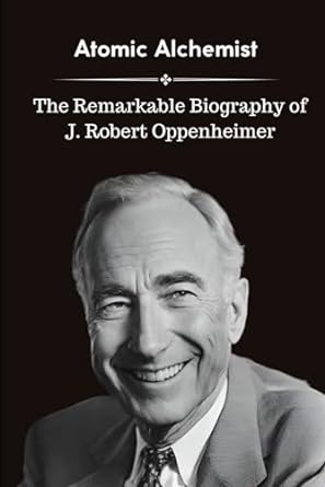 atomic alchemist the remarkable biography of j robert oppenheimer 1st edition rudolph flores 979-8867733322