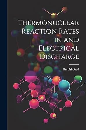 thermonuclear reaction rates in and electrical discharge 1st edition harold grad 1022221906, 978-1022221901