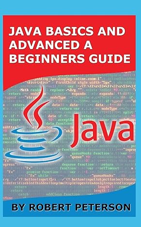 java basics and advanced a beginners guide 1st edition robert peterson 1085956636, 978-1085956635