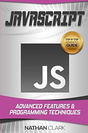 javascript advanced features and programming techniques 1st edition nathan clark 1986205487, 978-1986205481