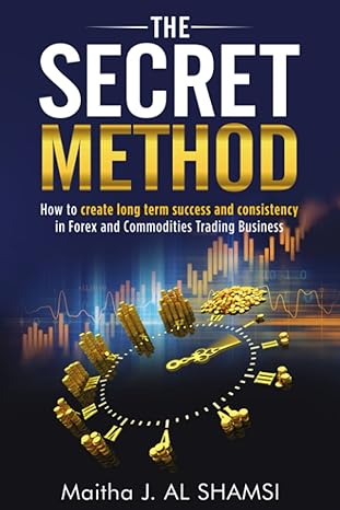 the secret method how to create long term success and consistency in forex and commodities trading business